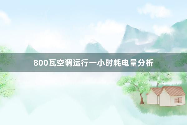 800瓦空调运行一小时耗电量分析